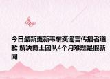 今日最新更新韦东奕谣言传播者道歉 解决博士团队4个月难题是假新闻