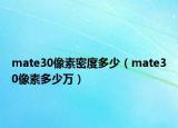 mate30像素密度多少（mate30像素多少万）