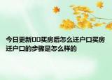 今日更新﻿﻿买房后怎么迁户口买房迁户口的步骤是怎么样的