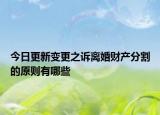 今日更新变更之诉离婚财产分割的原则有哪些