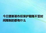 今日更新著作权保护期限不受时间限制的都有什么