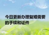 今日更新办理复婚需要的手续和证件