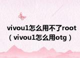 vivou1怎么用不了root（vivou1怎么用otg）