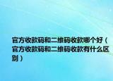官方收款码和二维码收款哪个好（官方收款码和二维码收款有什么区别）