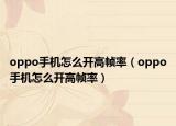 oppo手机怎么开高帧率（oppo手机怎么开高帧率）