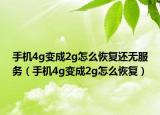 手机4g变成2g怎么恢复还无服务（手机4g变成2g怎么恢复）