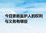 今日更新监护人的权利与义务有哪些