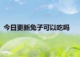 今日更新兔子可以吃吗