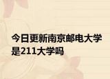 今日更新南京邮电大学是211大学吗