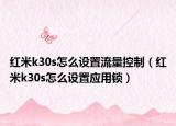 红米k30s怎么设置流量控制（红米k30s怎么设置应用锁）