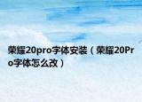 荣耀20pro字体安装（荣耀20Pro字体怎么改）