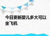 今日更新婴儿多大可以坐飞机