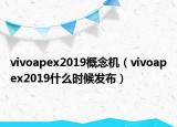 vivoapex2019概念机（vivoapex2019什么时候发布）