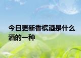 今日更新香槟酒是什么酒的一种