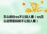 怎么锁住qq不让别人看（qq怎么设置密码锁不让别人看）