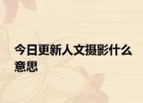 今日更新人文摄影什么意思