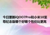 今日更新iQOO7Pro和小米10至尊纪念版哪个好哪个性价比更高