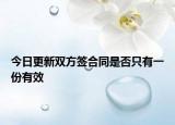 今日更新双方签合同是否只有一份有效