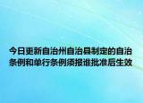 今日更新自治州自治县制定的自治条例和单行条例须报谁批准后生效