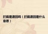 拦截是退回吗（拦截退回是什么意思）