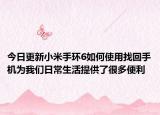 今日更新小米手环6如何使用找回手机为我们日常生活提供了很多便利