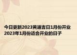 今日更新2023黄道吉日1月份开业 2023年1月份适合开业的日子
