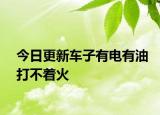 今日更新车子有电有油打不着火