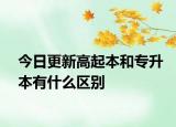 今日更新高起本和专升本有什么区别