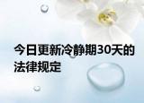 今日更新冷静期30天的法律规定