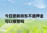 今日更新房东不退押金可以报警吗