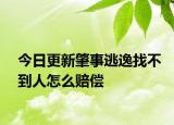 今日更新肇事逃逸找不到人怎么赔偿