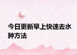 今日更新早上快速去水肿方法
