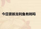 今日更新龙利鱼有刺吗
