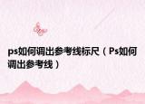 ps如何调出参考线标尺（Ps如何调出参考线）