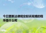 今日更新法律规定起诉离婚的程序是什么呢