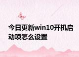 今日更新win10开机启动项怎么设置