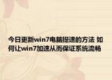 今日更新win7电脑提速的方法 如何让win7加速从而保证系统流畅