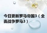 今日更新罗马帝国3（全面战争罗马3）