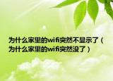 为什么家里的wifi突然不显示了（为什么家里的wifi突然没了）