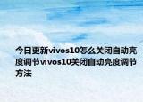 今日更新vivos10怎么关闭自动亮度调节vivos10关闭自动亮度调节方法