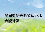 今日更新养老金认证几天能补发