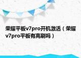 荣耀平板v7pro开机激活（荣耀v7pro平板有高刷吗）