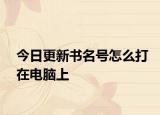 今日更新书名号怎么打在电脑上