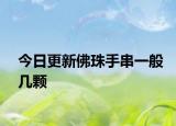 今日更新佛珠手串一般几颗