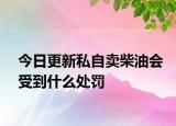 今日更新私自卖柴油会受到什么处罚
