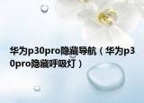 华为p30pro隐藏导航（华为p30pro隐藏呼吸灯）