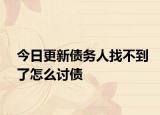 今日更新债务人找不到了怎么讨债