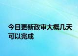 今日更新政审大概几天可以完成