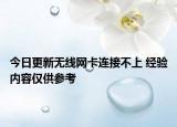 今日更新无线网卡连接不上 经验内容仅供参考