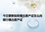 今日更新如何借出房产证怎么向银行借出房产证